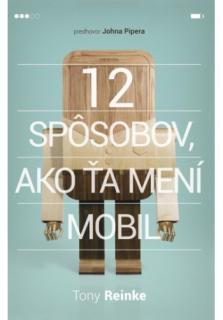 12 spôsobov, ako ťa mení mobil (Dvanásť spôsobov, ako nás menia naše smartfóny, dobrým aj zlým smerom.)