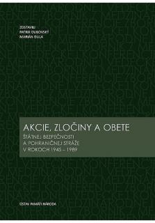 Akcie, zločiny a obete (Štátnej bezpečnosti a Pohraničnej stráže v rokoch 1945 – 1989)