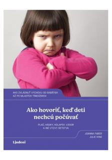 Ako hovoriť, keď deti nechcú počúvať (Ako zvládnuť výchovu od bábätiek až po mladých tínedžerov)