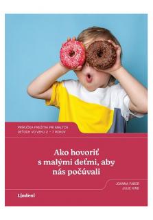 Ako hovoriť s malými deťmi, aby nás počúvali (Príručka prežitia pri malých deťoch vo veku 2 - 7 rokov)