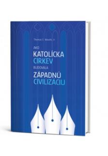 Ako Katolícka cirkev budovala západnú civilizáciu (História našej civilizácie zbavená dlho budovaných predsudkov)