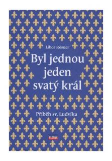 Byl jednou jeden svatý král (Příběh sv. Ludvíka)