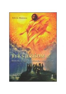 Byť s Ježišom III. (Meditácie nad Lukášovým evanjeliom)