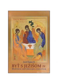 Byť s Ježišom IV. (Meditácie nad Jánovým evanjeliom)
