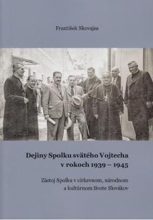 Dejiny Spolku svätého Vojtecha v rokoch 1939 - 1945 (Zástoj Spolku v cirkevnom, národnom a kultúrnom živote Slovákov)