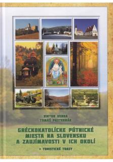 Gréckokatolícke pútnické miesta na Slovensku a zaujímavosti v ich okolí (Kniha obsahuje aj turistické trasy)