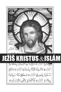 Ježíš Kristus &amp; islám (Aneb islám a jeho vztah k Ježíši a křesťanství)