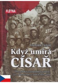 Když umírá císař (Cesta italskou a rumunskou frontou za I. světové války v letech 1916-1918)
