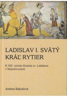 Ladislav I. Svätý, kráľ, rytier (K 300. výročiu Kostola sv. Ladislava v Mojmírovciach)