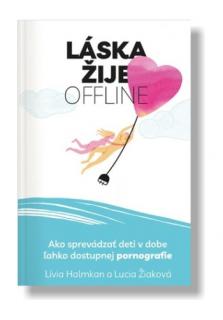 Láska žije offline (Ako sprevádzať deti v dobe ľahko dostupnej pornografie)