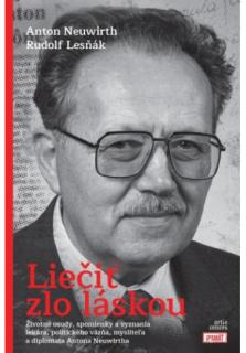 Liečiť zlo láskou (Životné osudy, spomienky a vyznania lekára, politického väzňa, mysliteľa a diplomata Antona Neuwirtha)