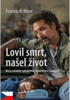 Lovil smrt, našel život (Nový začátek vyhořelého reportéra v Sarajevu)