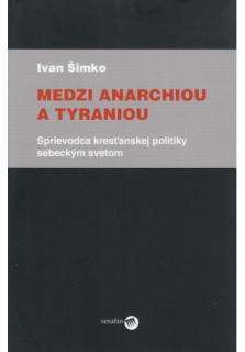Medzi anarchiou a tyraniou (Sprievodca kresťanskej politiky sebeckým svetom)