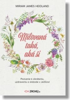 Milovaná taká, aká si (Pozvanie k obráteniu, uzdraveniu a slobode v Ježišovi)