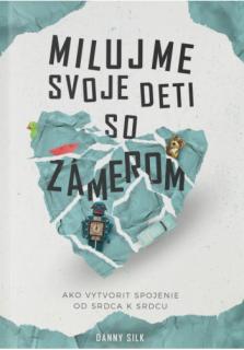 Milujme svoje deti so zámerom (2. vydanie) (Ako vytvoriť spojene od srdca k srdcu)