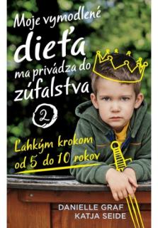 Moje vymodlené dieťa ma privádza do zúfalstva 2 (Ľahkým krokom od 5 do 10 rokov)