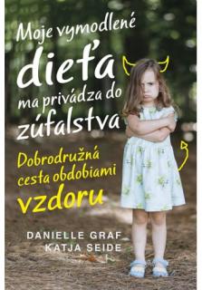 Moje vymodlené dieťa ma privádza do zúfalstva (Dobrodružná cesta obdobiami vzdoru)