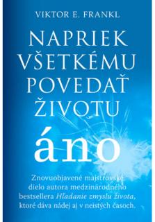 Napriek všetkému povedať životu áno (Znovuobjavené majstrovské dielo autora medzinárodného bestsellera Hľadanie zmyslu života, ktoré dáva nádej aj v neistých časoch)