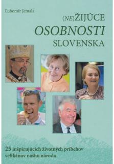 (Ne)Žijúce osobnosti Slovenska (25 inšpirujúcich životných príbehov velikánov nášho národa)