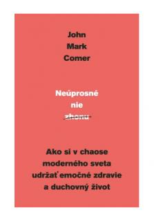Neúprosné nie zhonu (Ako si v chaose moderného sveta udržať emočné zdravie a duchovný život)
