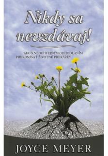 Nikdy sa nevzdávaj! (Ako s neochvejným odhodlaním prekonávať životné prekážky)