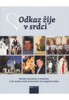 Odkaz žije v srdci (Mozaika spomienok a svedectiev k 10. výročiu duchovného otca Augustína Dršku)