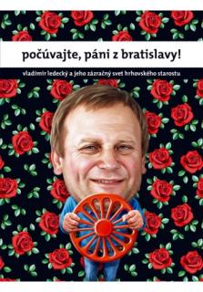Počúvajte, páni z Bratislavy! (Vladimír Ledecký a jeho zázračný svet hrhovského starostu)