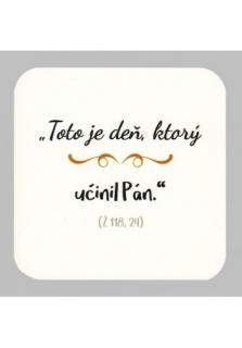 Podložka pod pohár - Toto je deň, ktorý učinil Pán. (Ž 118,24) (Rozmer: 9 x 9 cm)