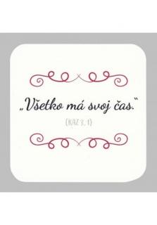 Podložka pod pohár - Všetko má svoj čas (KAZ 3,1) (Rozmer: 9 x 9 cm)