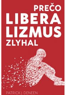 Prečo liberalizmus zlyhal (Zlyhal liberalizmus preto, lebo bol úspešný?)