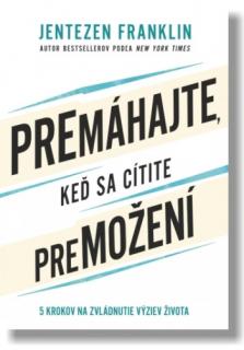 Premáhajte, keď sa cítite premožení (5 krokov na zvládnutie výziev života)