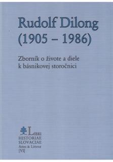 Rudolf Dilong 1905-1986 (Zborník o živote a diele k básnikovej storočnici)