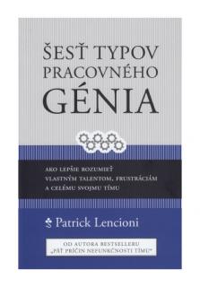 Šesť typov pracovného génia (Ako lepšie rozumieť vlastným talentom, frustráciám a celému svojmu tímu)
