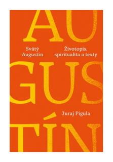 Svätý Augustín: Životopis, spiritualita a texty (Spoznajte svätca, človeka, pastiera a mystika zamilovaného do múdrosti)