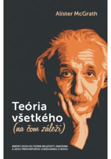 Teória všetkého (na čom záleží) (Krátky úvod do teórie relativity, Einsteina a jeho prekvapivého uvažovania o Bohu)