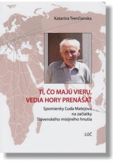 Tí, čo majú vieru, vedia hory prenášať (Spomienky Ľuda Matejova na začiatky Slovenského misijného hnutia)