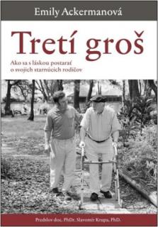 Tretí groš (Ako sa s láskou postarať o svojich starnúcich rodičov.)