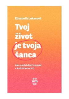 Tvoj život je tvoja šanca (Ako nachádzať zmysel v každodennosti)