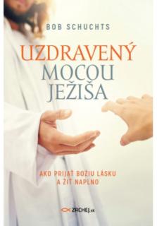 Uzdravený mocou Ježiša (Ako prijať Božiu lásku a žiť naplno)