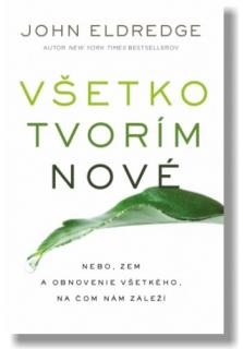 Všetko tvorím nové (Nebo, zem a obnovenie všetkého, na čom nám záleží)