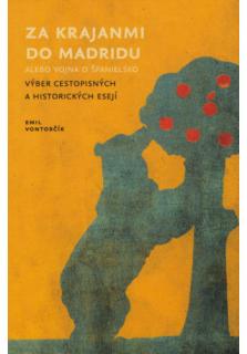 Za krajanmi do Madridu alebo vojna o Španielsko (Výber cestopisných a hisorických esejí)