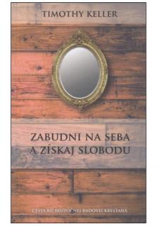 Zabudni na seba a získaj slobodu (Cesta ku skutočnej radosti kresťana)