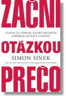 Začni otázkou prečo (Staňte sa lídrom, ktorý druhých inšpiruje myslieť a konať)