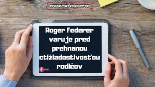 Roger Federer varuje pred prehnanou ctižiadostivosťou rodičov
