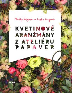 Kvetinové aranžmány z ateliéru Papaver  Monika Vargová, Lenka Vargová.