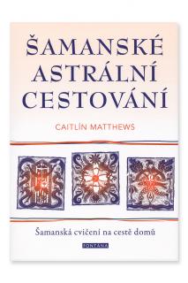 Šamanské astrální cestování  Caitlin Matthews