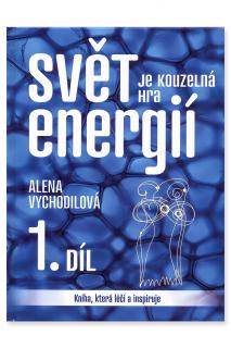 Svět je kouzelná hra energií - 1. díl  Alena Vychodilová