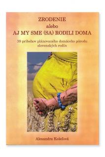 Zrodenie alebo aj my sme (sa) rodili doma  Alexandra Kešeľová