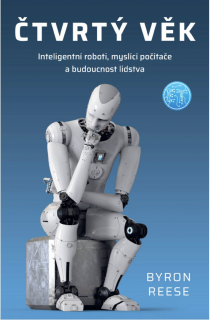 Čtvrtý věk: Inteligentní roboti, myslící počítače a budoucnost lidstva - Byron Reese