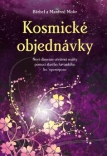 Kozmické objednávky – nová dimenzia utvárania reality pomocou starého havajského ho´oponopono - Bärbel Mohr, Manfred Mohr